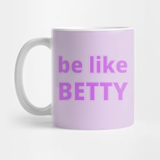 Be Like Betty, Be More Like Betty Mug